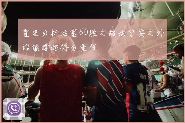 霍里分析活塞60胜之路坎宁安之外谁能撑起得分重任