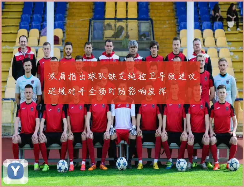 浓眉指出球队缺乏纯控卫导致进攻迟缓对手全场盯防影响发挥